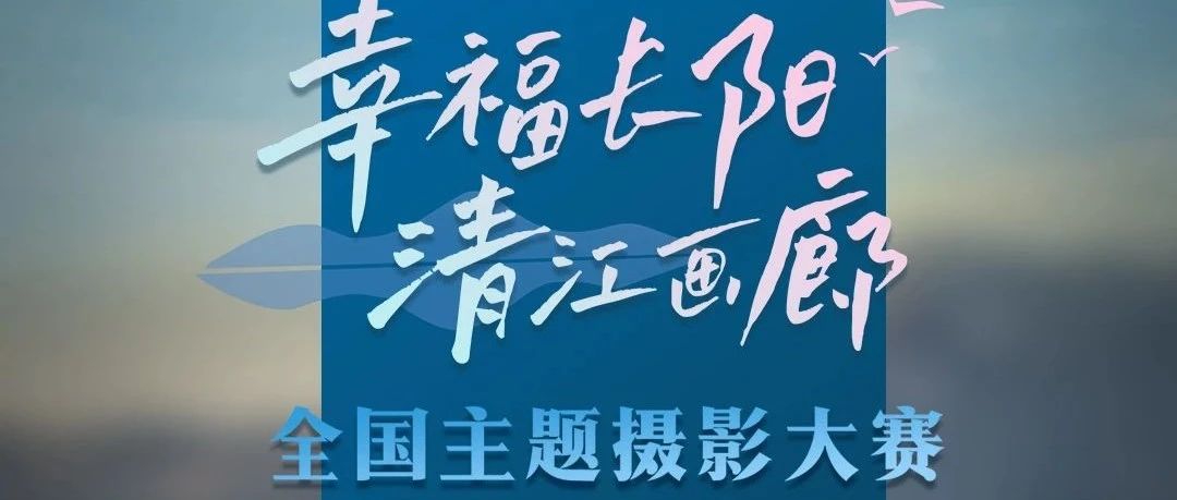 2023“幸福长阳·清江画廊”全国主题摄影大赛